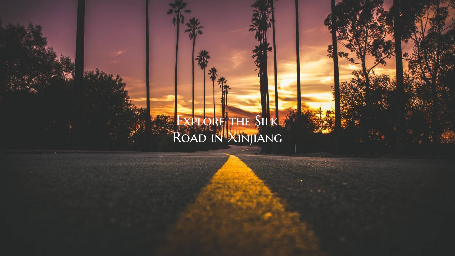 Explore the Silk Road in Xinjiang